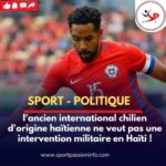 sport-politics:-the-former-chilean-international-of-haitian-origin-does-not-want-military-intervention-in-haiti!