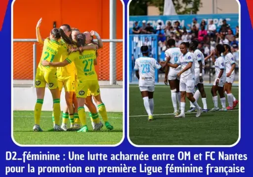 d2-fminine:-a-fierce-fight-between-om-and-fc-nantes-for-promotion-to-the-french-first-women’s-league