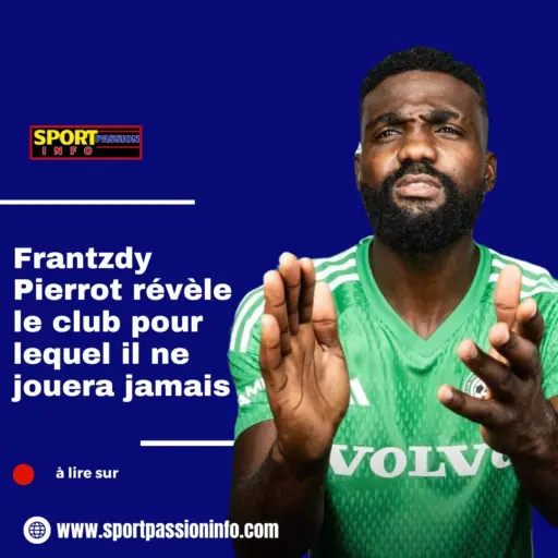 frantzdy-pierrot-reveals-the-club-he-will-never-play-for